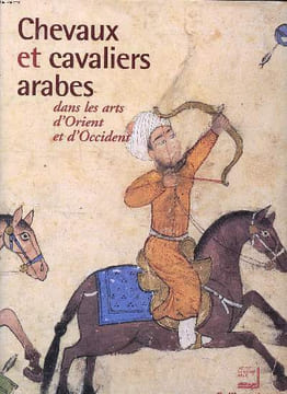Chevaux et cavaliers arabes dans les arts d'Orient et d'Occident. Collectif