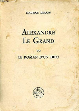 Alexandre Le Grand ou le roman d'un dieu. Druon Maurice