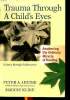 Trauma through a child's eyes Awakening the ordinary miracle of heading infancy through adolescence. Levine Peter A. et Kline Maggie