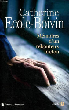 Mémoires d'un rebouteux breton. Ecole-Boivin Catherine
