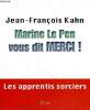 Marine Le Pen vous dit merci ! Les apprentis sorciers. Kahn Jean-François