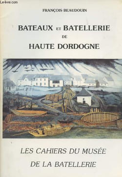 Bateaux et batellerie de Haute Dordogne - Les cahiers du Musée de La Batellerie n°10. Beaudouin F.