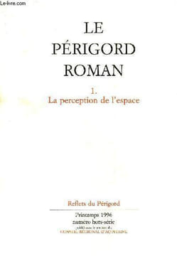 LE PERIGORD ROMAN - 1 : LA PERCEPTION DE L'ESPACE - REFLETS DU PERIGORD PRINTEMPS 1996 NUMERO HORS SERIE.. COLLECTIF