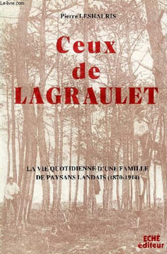 CEUX DE LAGRAULET - LA VIE QUOTIDIENNE D'UNE FAMILLE DE PAYSANS LANDAIS 1870-1914.. LESHAURIS