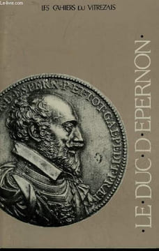 LES CAHIERS DU VITREZAIS N° 65 LE DUC D'EPERON - un destin sans égal sous l'ancien régime Jean Louis Caumont Nogaret de la valette Duc D'Epernon ...
