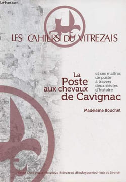 LES CAHIERS DU VITREZAIS N° 103 - La Poste aux chevaux de Cavignac et ses maîtres de poste à travers deux siècles d'histoire - Notre belle Aquitaine - ...
