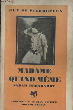 Madame quand même, Sarah Bernhardt. De Pierrefeux Guy