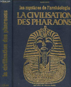 "La civilisation des Pharaons - Réalité et magie dans l'Egypte de l'antiquité - ""Les mystères de l'archéologie"""