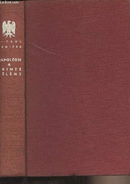 "Napoléon à Sainte-Hélène - Le dernier voyage de l'Empereur de Malmaison à Longwood - ""Présence de l'histoire""". Dr Ganière Paul