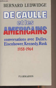De Gaulle et les américaines, conversations avec Dulles, Eisenhower, Kennedy, Rusk 1958-1964