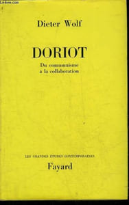 DORIOT DU COMMUNISME A LA COLLABORATION - COLLECTION LES GRANDES ETUDES CONTEMPORAINES.