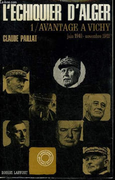 L'ECHIQUIER D'ALGER - TOME 1 : AVANTAGE A VICHY JUIN 1940 - NOVEMBRE 1942.. PAILLAT CLAUDE