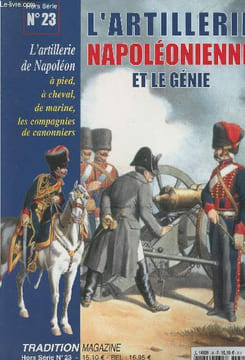 Tradition Magazine Hors série n°23 - L'artillerie napoléonienne et le génie - L'artillerie de Napoléon à pied, à cheval, de marine, les compagnies de ...