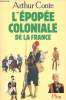 L'Epopée coloniale de la France.. CONTE, Arthur.