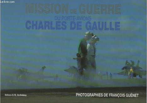Mission de Guerre du Porte-Avions Charles de Gaulle.. GUENET, François.