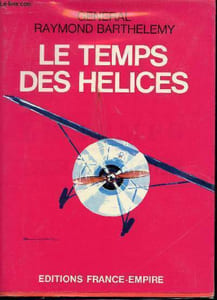 Le temps des hélices. Témoignages de l'époque héroïque de l'aviation.