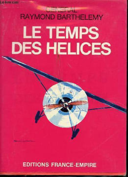 Le temps des hélices. Témoignages de l'époque héroïque de l'aviation.. BARTHELEMY, Général Raymond.