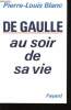 De Gaulle au soir de sa vie.. BLANC, Pierre-Louis.
