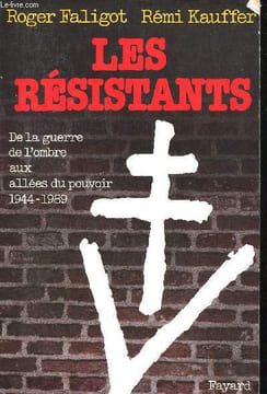 Les Résistants. De la Guerre de l'Ombre aux allées du Pouvoir, 1944-1989.. FALIGOT, Roger et KAUFFER, Rémi.