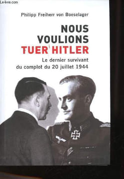Nous voulions tuer Hitler. Le dernier survivant du complot du 20 juillet 1944.. BOESELAGER, Philipp Freiherr von.