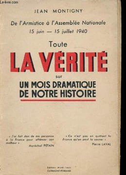 De l'Armistice à l'Assemblée Nationale, 15 juin - 15 juillet 1940. Toute la vérité sur un mois dramatique de notre histoire.. MONTIGNY, Jean.