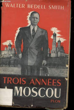 Trois années à Moscou, 1946 - 1949.. SMITH, Walter Bedell.