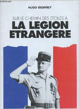 Sur le chemin des étoiles à la Légion Etrangère.. GEOFFREY, Hugo.
