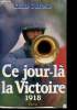 Ce jour-là, la Victoire 1918.. DUFRESNE, Claude.