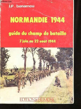 Normandie 1944. Guide du champ de bataille, 7 Juin au 22 Août 1944.. BENAMOU, J.P.