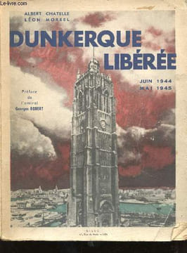 Dunkerque Libérée, Juin 1944 - Mai 1945. Préface de l'Amiral Georges Robert.. CHATELLE, Albert et MOREEL, Léon.