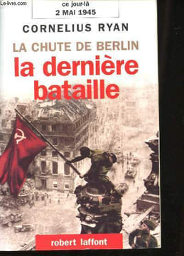 La dernière Bataille (2 Mai 1945). La chute de Berlin.. RYAN, Cornelius.