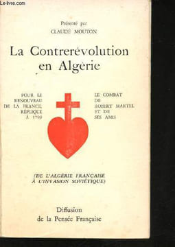 "La Contrerévolution en Algérie. ""Le combat de Robert Martel et de ses amis"". Pour le renouveau de la France, réplique à 1789, de l'Algérie ...