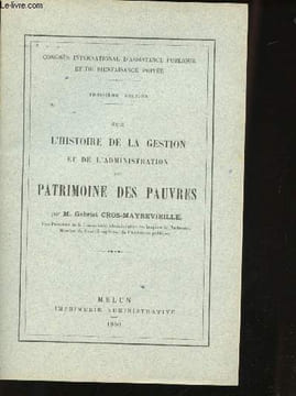 Congrès international d'assistance publique et de bienfaisance privée sur l'Histoire de la Gestion et de l'administration du Patrimoine des pauvres.. ...