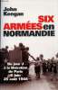 Six Armées en Normandie - Du jour J à la libération de Paris -6 juin 25 Aout 1944. John Keegan
