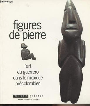Figures de pierre - L'art du guerrero dans le mexique précolombien. Collectif