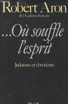 ...Où souffle l'esprit - Judaïsme et chrétienté. Aron Robert