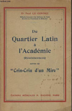 "Du quartier Latin à l'Académie (Réminiscences) suivies du ""Crin-Crin d'un Mire""". Dr Le Gendre Paul