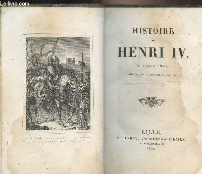 Histoire de Henri IV, roi de France et de Navarre. Par l'auteur de l'Histoire de Louis XIV