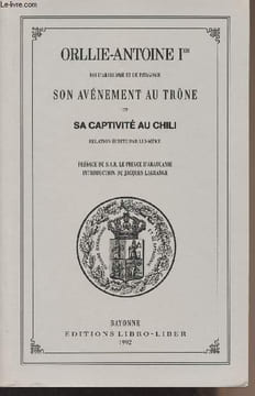Orllie-Antoine Ier, roi d'Araucanie et de Patagonie, son avénement au trône et sa captivité au Chili, relation écrite par lui-même. Collectif
