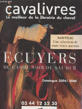 Cavalivres, le meilleur de la Librairie du Cheval - Catalogue 2005/2006 - Nouveau, une sélection de vrais livres anciens - Ecuyers du cadre noir de ...
