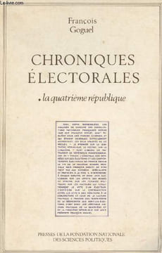 Chroniques électorales - La quatrième République - Les scrutins politiques en France de 1945 à nos jours. Goguel François