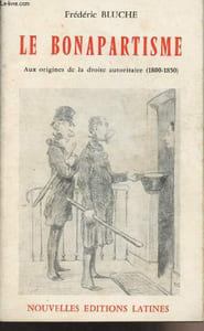 Le Bonapartisme - Aux origines de la droite autoritaire (1800-1850)