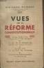 Vues sur la r&eacute;forme constitutionnelle - Ce qui n'allait pas sous la IIIe R&eacute;publique, Ce qui ne va encore pas sous la quatri&egrave;me, Ce qu'il faut ou ne ...