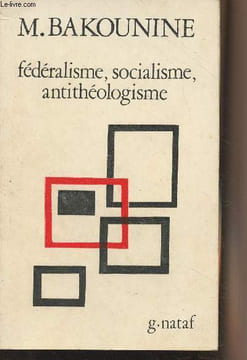 Fédéralisme, socialisme, antithéologisme. Bakounine Michel