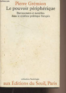 "Le pouvoir périphérique - Bureaucrates et notables dans le système politique français - ""Sociologie"""