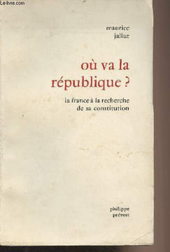 Où va la république ? La France à la recherche de sa constitution. Jallut Maurice