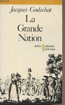"La grande nation, L'expansion révolutionnaire de la France dans le monde de 1789 à 1799 - Collection ""Historique""". Godechot Jacques