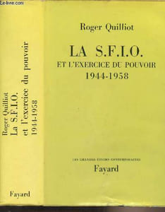 "La S.F.I.O. et l'exercice du pouvoir 1944-1958 - ""Les grandes études contemporaines"""