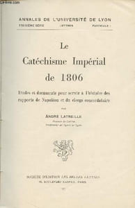 "Le Catéchisme impérial de 1806 - Etudes et documents pour servir à l'histoire des rapports de Napoléon et du clergé concordataire - ""Annales de l'université de Lyon"" 3e série, lettres, fascicule 1"