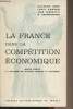 La France dans la compétition économique - Quatre débats à l'académie des sciences morales et politiques. Aron/Armand/Fourastié/Baumgartner